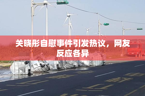 关晓彤自慰事件引发热议，网友反应各异