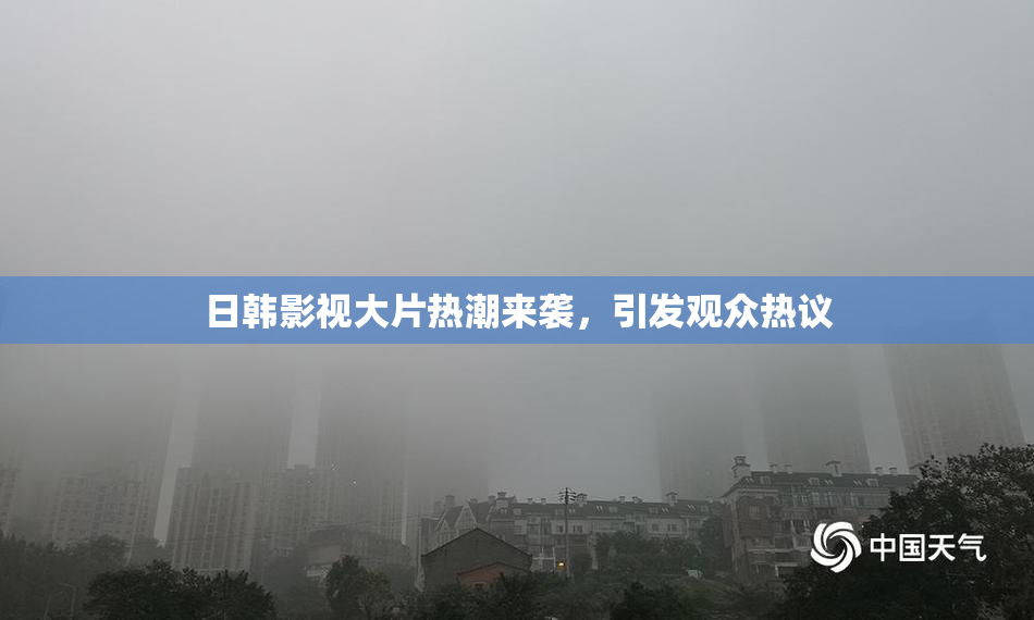 日韩影视大片热潮来袭，引发观众热议