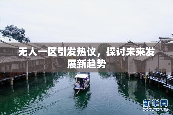 无人一区引发热议，探讨未来发展新趋势