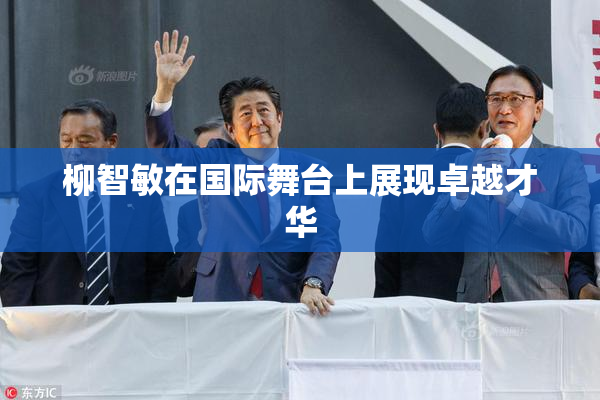柳智敏在国际舞台上展现卓越才华