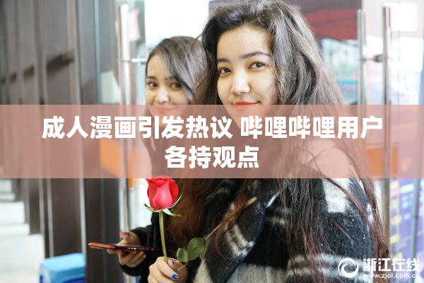 成人漫画引发热议 哔哩哔哩用户各持观点