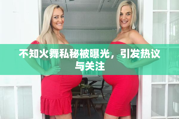 不知火舞私秘被曝光，引发热议与关注