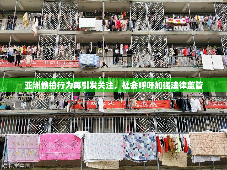 亚洲偷拍行为再引发关注，社会呼吁加强法律监管