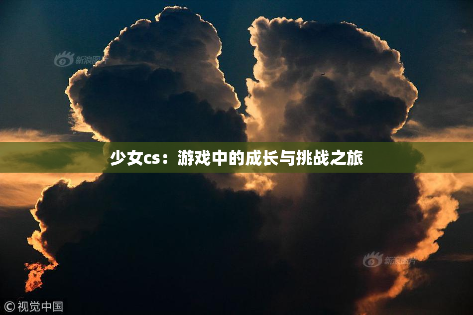 少女cs：游戏中的成长与挑战之旅