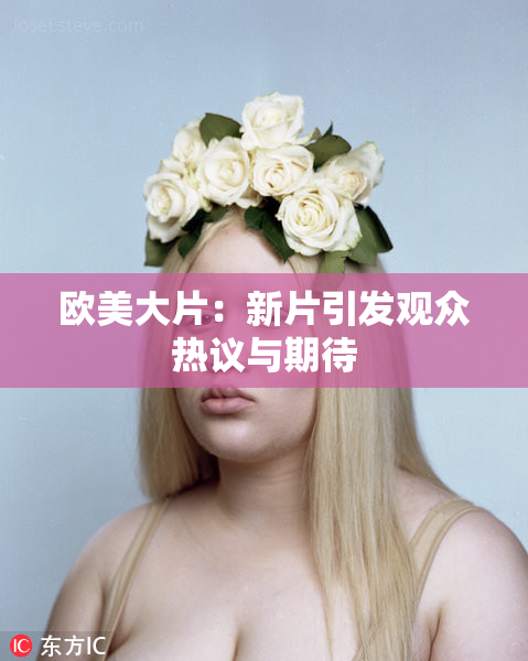 欧美大片：新片引发观众热议与期待
