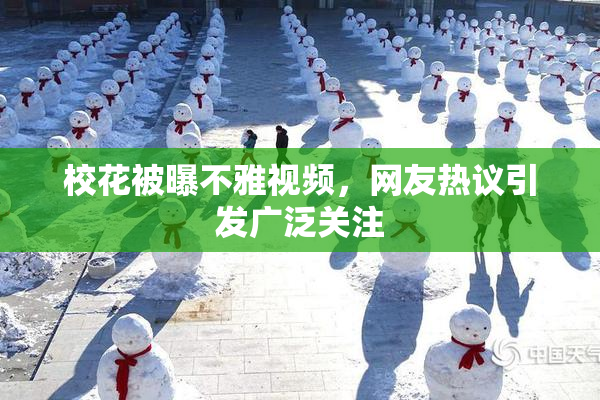 校花被曝不雅视频，网友热议引发广泛关注