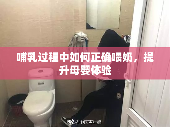 哺乳过程中如何正确喂奶，提升母婴体验