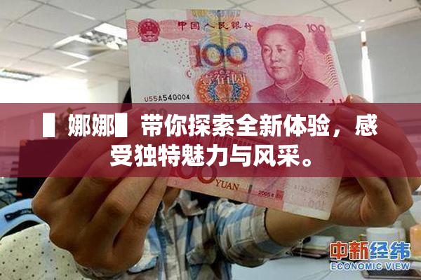 ▌娜娜▌带你探索全新体验，感受独特魅力与风采。