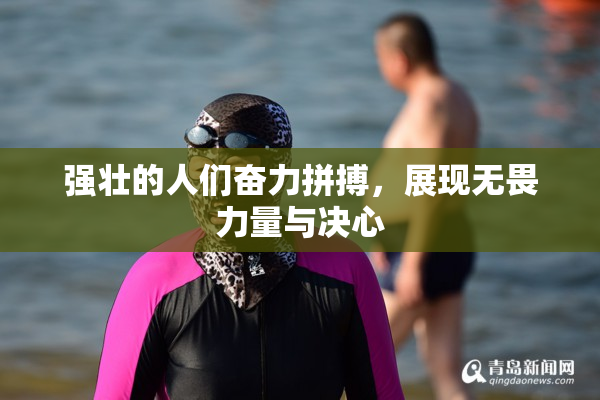 强壮的人们奋力拼搏，展现无畏力量与决心