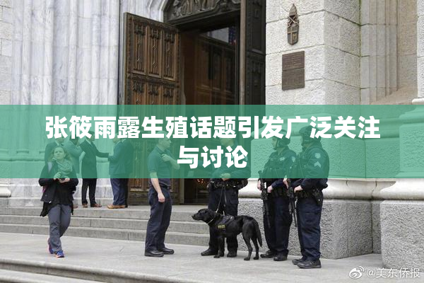 张筱雨露生殖话题引发广泛关注与讨论