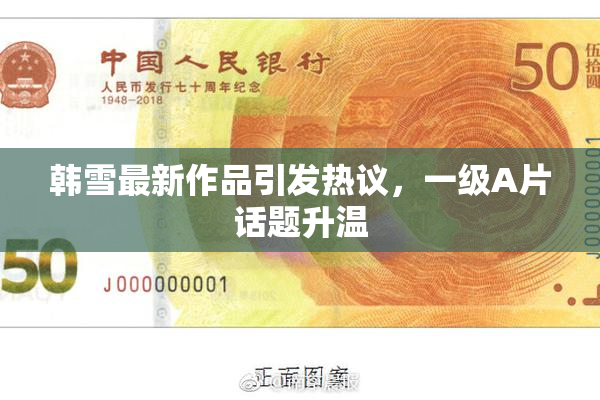 韩雪最新作品引发热议，一级A片话题升温