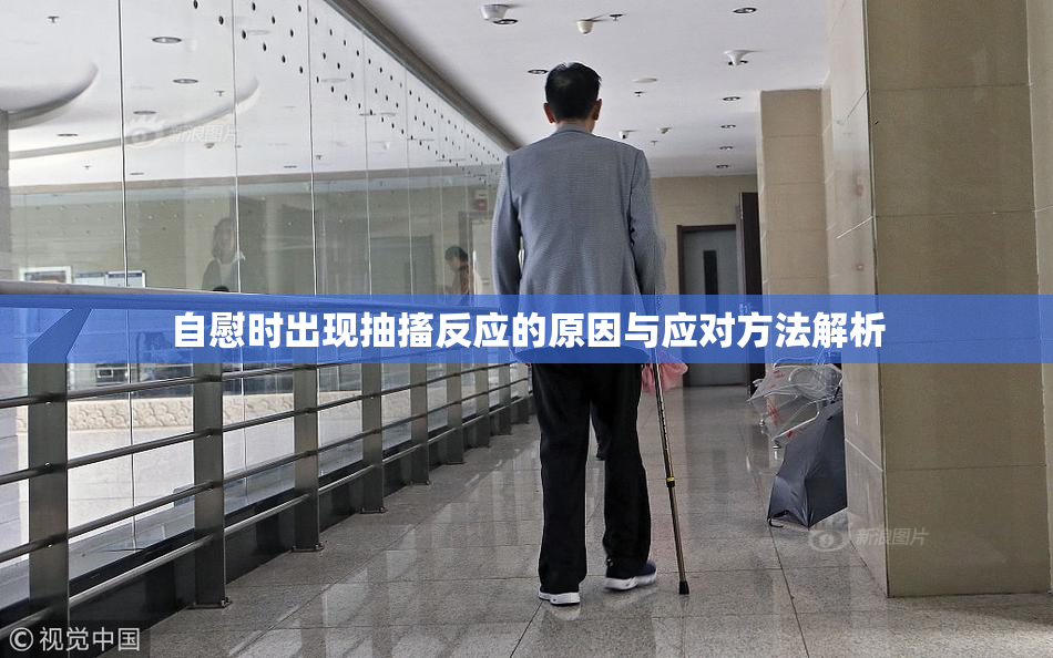 自慰时出现抽搐反应的原因与应对方法解析