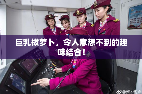 巨乳拔萝卜，令人意想不到的趣味结合！