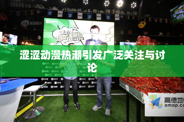 涩涩动漫热潮引发广泛关注与讨论