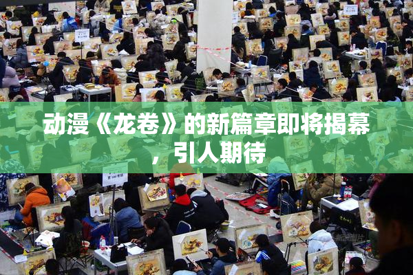 动漫《龙卷》的新篇章即将揭幕，引人期待