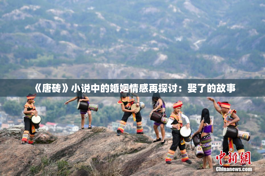 《唐砖》小说中的婚姻情感再探讨：娶了的故事