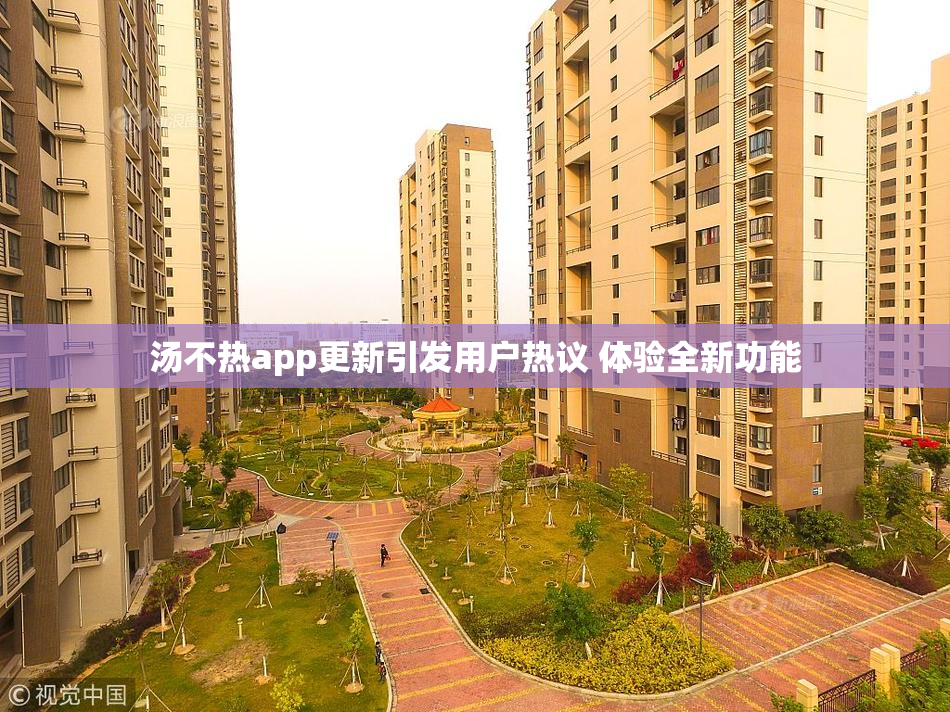 汤不热app更新引发用户热议 体验全新功能