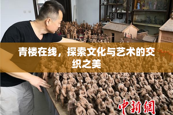 青楼在线，探索文化与艺术的交织之美