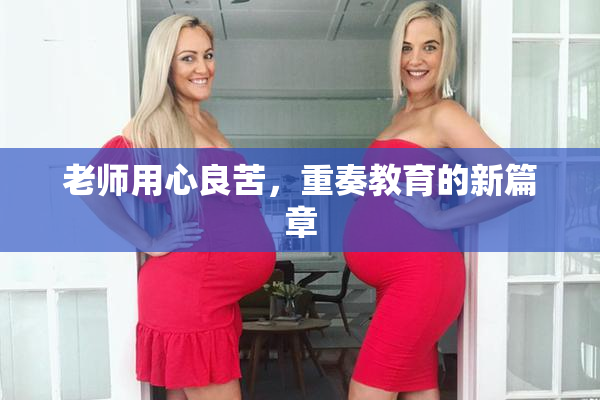 老师用心良苦，重奏教育的新篇章
