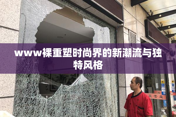 www裸重塑时尚界的新潮流与独特风格