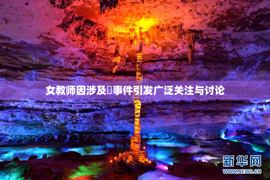 女教师因涉及婬事件引发广泛关注与讨论