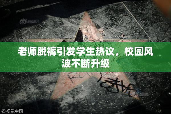 老师脱裤引发学生热议，校园风波不断升级
