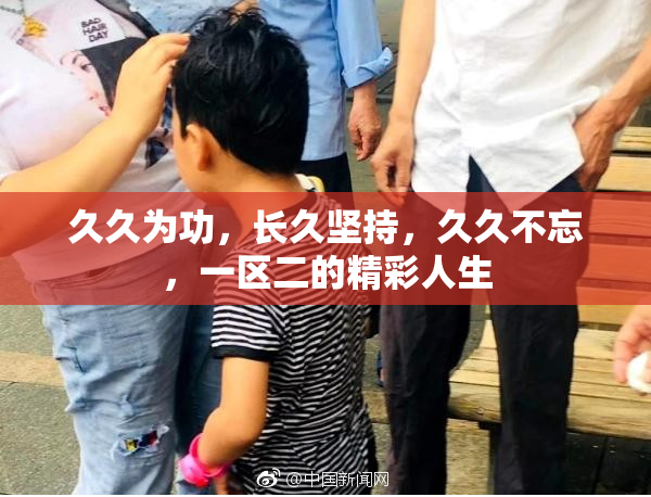 久久为功，长久坚持，久久不忘，一区二的精彩人生