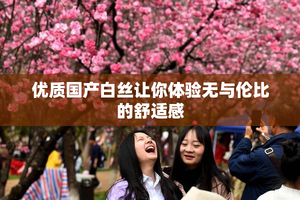 优质国产白丝让你体验无与伦比的舒适感