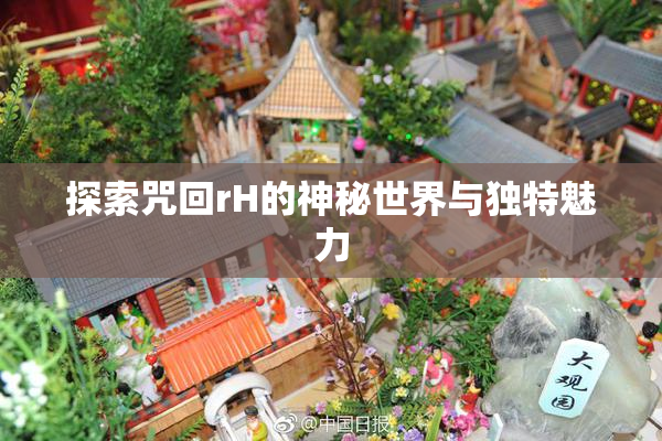 探索咒回rH的神秘世界与独特魅力