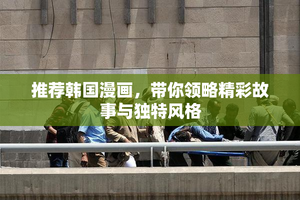 推荐韩国漫画，带你领略精彩故事与独特风格