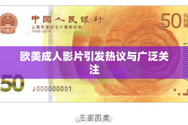欧美成人影片引发热议与广泛关注