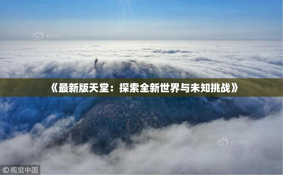 《最新版天堂：探索全新世界与未知挑战》