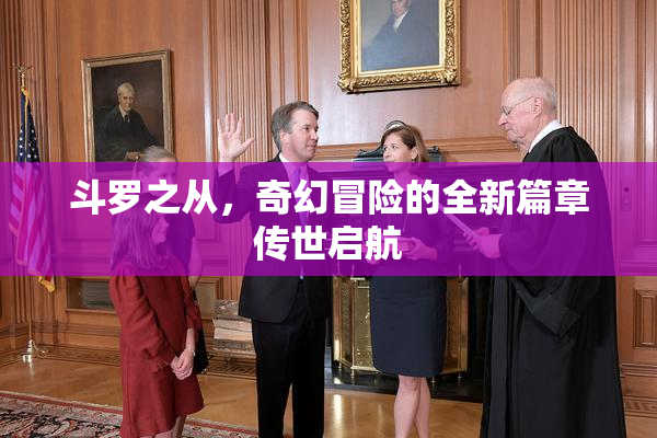 斗罗之从，奇幻冒险的全新篇章传世启航