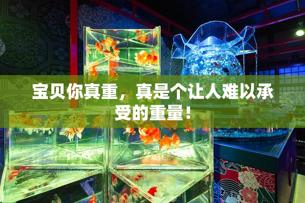 宝贝你真重，真是个让人难以承受的重量！