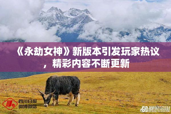 《永劫女神》新版本引发玩家热议，精彩内容不断更新
