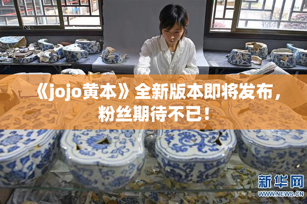 《jojo黄本》全新版本即将发布，粉丝期待不已！