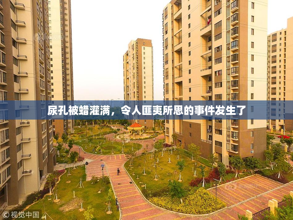 尿孔被蜡灌满，令人匪夷所思的事件发生了