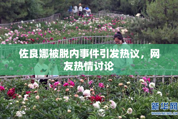 佐良娜被脱内事件引发热议，网友热情讨论