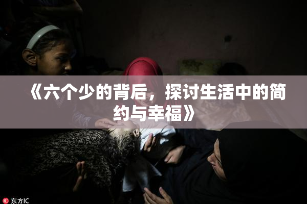 《六个少的背后，探讨生活中的简约与幸福》