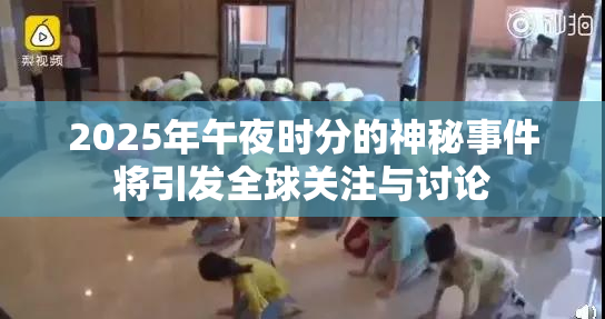 2025年午夜时分的神秘事件将引发全球关注与讨论