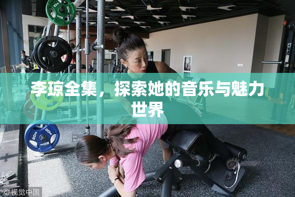 李琼全集，探索她的音乐与魅力世界