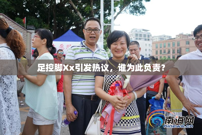 足控脚Xx引发热议，谁为此负责？