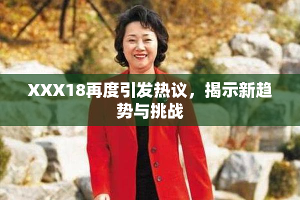 XXX18再度引发热议，揭示新趋势与挑战
