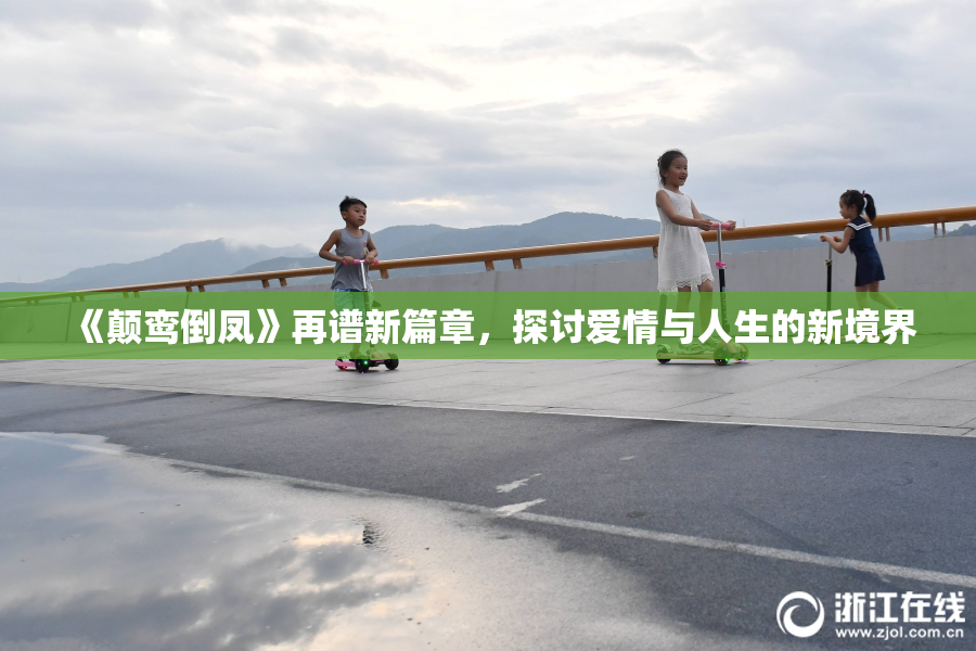 《颠鸾倒凤》再谱新篇章，探讨爱情与人生的新境界
