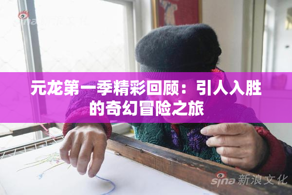 元龙第一季精彩回顾：引人入胜的奇幻冒险之旅