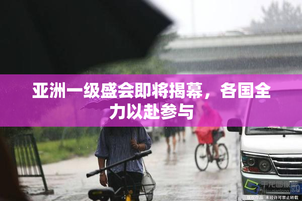 亚洲一级盛会即将揭幕，各国全力以赴参与