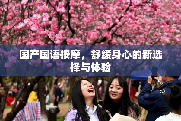 国产国语按摩，舒缓身心的新选择与体验