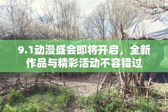 9.1动漫盛会即将开启，全新作品与精彩活动不容错过