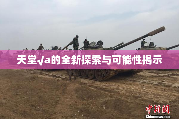 天堂√a的全新探索与可能性揭示