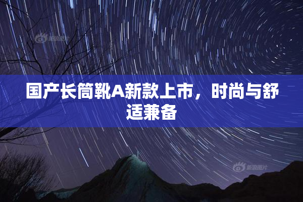 国产长筒靴A新款上市，时尚与舒适兼备
